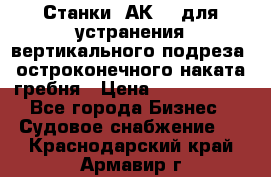 Станки 1АК200 для устранения вертикального подреза, остроконечного наката гребня › Цена ­ 2 420 380 - Все города Бизнес » Судовое снабжение   . Краснодарский край,Армавир г.